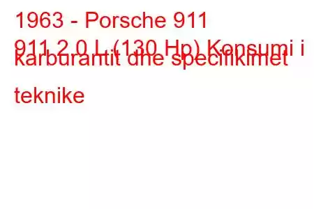 1963 - Porsche 911
911 2.0 L (130 Hp) Konsumi i karburantit dhe specifikimet teknike