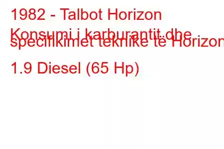 1982 - Talbot Horizon
Konsumi i karburantit dhe specifikimet teknike të Horizon 1.9 Diesel (65 Hp)