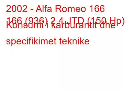 2002 - Alfa Romeo 166
166 (936) 2.4 JTD (150 Hp) Konsumi i karburantit dhe specifikimet teknike