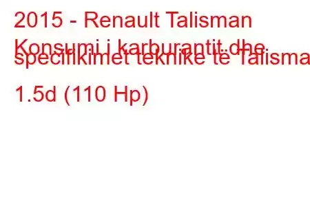 2015 - Renault Talisman
Konsumi i karburantit dhe specifikimet teknike të Talisman 1.5d (110 Hp)