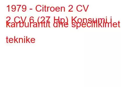 1979 - Citroen 2 CV
2 CV 6 (27 Hp) Konsumi i karburantit dhe specifikimet teknike