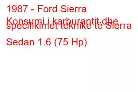 1987 - Ford Sierra
Konsumi i karburantit dhe specifikimet teknike të Sierra Sedan 1.6 (75 Hp)