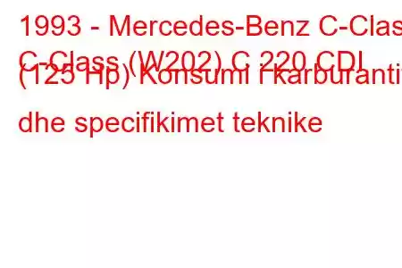 1993 - Mercedes-Benz C-Class
C-Class (W202) C 220 CDI (125 Hp) Konsumi i karburantit dhe specifikimet teknike