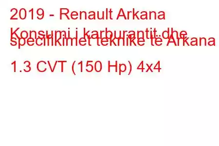 2019 - Renault Arkana
Konsumi i karburantit dhe specifikimet teknike të Arkana 1.3 CVT (150 Hp) 4x4