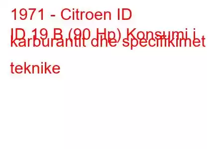 1971 - Citroen ID
ID 19 B (90 Hp) Konsumi i karburantit dhe specifikimet teknike