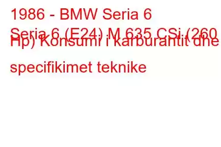 1986 - BMW Seria 6
Seria 6 (E24) M 635 CSi (260 Hp) Konsumi i karburantit dhe specifikimet teknike