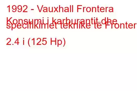 1992 - Vauxhall Frontera
Konsumi i karburantit dhe specifikimet teknike të Frontera 2.4 i (125 Hp)