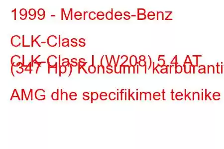 1999 - Mercedes-Benz CLK-Class
CLK-Class I (W208) 5.4 AT (347 Hp) Konsumi i karburantit AMG dhe specifikimet teknike