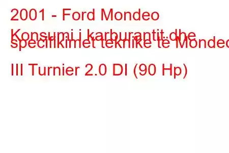 2001 - Ford Mondeo
Konsumi i karburantit dhe specifikimet teknike të Mondeo III Turnier 2.0 DI (90 Hp)