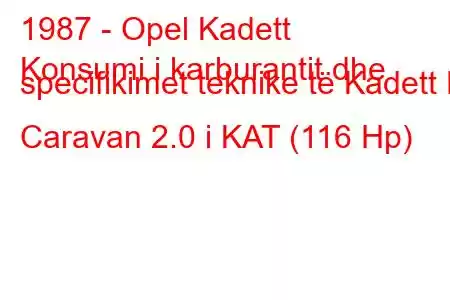 1987 - Opel Kadett
Konsumi i karburantit dhe specifikimet teknike të Kadett E Caravan 2.0 i KAT (116 Hp)