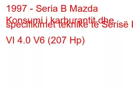 1997 - Seria B Mazda
Konsumi i karburantit dhe specifikimet teknike të Serisë B VI 4.0 V6 (207 Hp)