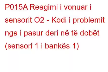 P015A Reagimi i vonuar i sensorit O2 - Kodi i problemit nga i pasur deri në të dobët (sensori 1 i bankës 1)