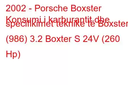 2002 - Porsche Boxster
Konsumi i karburantit dhe specifikimet teknike të Boxster (986) 3.2 Boxter S 24V (260 Hp)