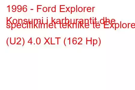 1996 - Ford Explorer
Konsumi i karburantit dhe specifikimet teknike të Explorer (U2) 4.0 XLT (162 Hp)