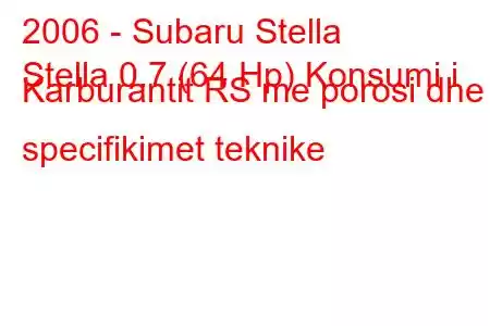 2006 - Subaru Stella
Stella 0.7 (64 Hp) Konsumi i Karburantit RS me porosi dhe specifikimet teknike