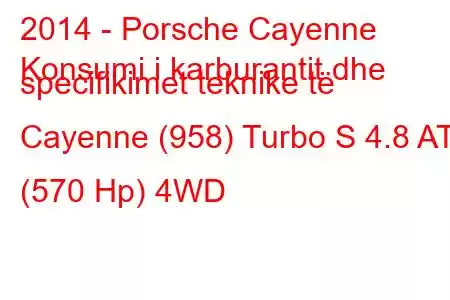 2014 - Porsche Cayenne
Konsumi i karburantit dhe specifikimet teknike të Cayenne (958) Turbo S 4.8 AT (570 Hp) 4WD