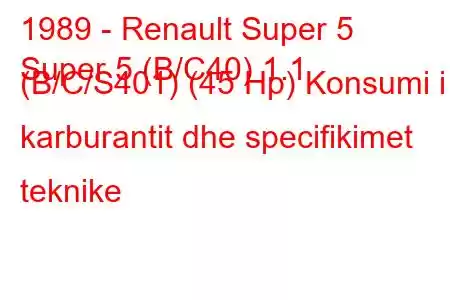 1989 - Renault Super 5
Super 5 (B/C40) 1.1 (B/C/S401) (45 Hp) Konsumi i karburantit dhe specifikimet teknike