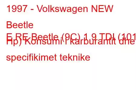 1997 - Volkswagen NEW Beetle
E RE Beetle (9C) 1.9 TDI (101 Hp) Konsumi i karburantit dhe specifikimet teknike