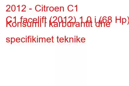 2012 - Citroen C1
C1 facelift (2012) 1.0 i (68 Hp) Konsumi i karburantit dhe specifikimet teknike