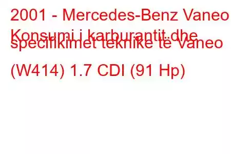 2001 - Mercedes-Benz Vaneo
Konsumi i karburantit dhe specifikimet teknike të Vaneo (W414) 1.7 CDI (91 Hp)