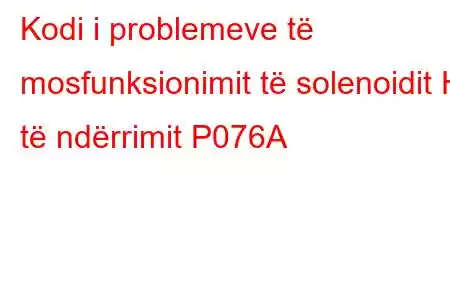 Kodi i problemeve të mosfunksionimit të solenoidit H të ndërrimit P076A