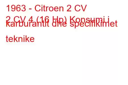 1963 - Citroen 2 CV
2 CV 4 (16 Hp) Konsumi i karburantit dhe specifikimet teknike