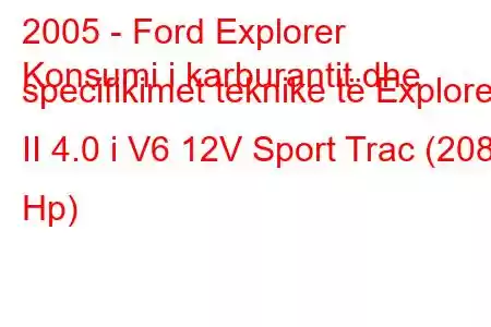 2005 - Ford Explorer
Konsumi i karburantit dhe specifikimet teknike të Explorer II 4.0 i V6 12V Sport Trac (208 Hp)