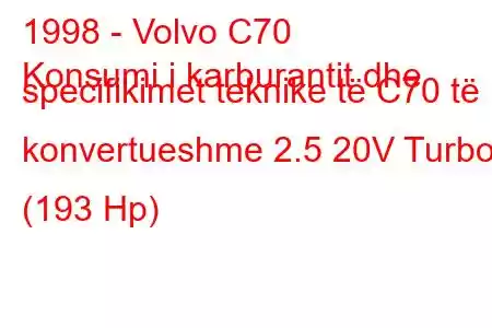 1998 - Volvo C70
Konsumi i karburantit dhe specifikimet teknike të C70 të konvertueshme 2.5 20V Turbo (193 Hp)