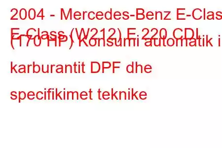 2004 - Mercedes-Benz E-Class
E-Class (W212) E 220 CDI (170 HP) Konsumi automatik i karburantit DPF dhe specifikimet teknike