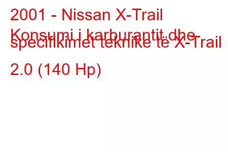 2001 - Nissan X-Trail
Konsumi i karburantit dhe specifikimet teknike të X-Trail I 2.0 (140 Hp)