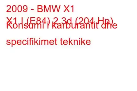 2009 - BMW X1
X1 I (E84) 2.3d (204 Hp) Konsumi i karburantit dhe specifikimet teknike