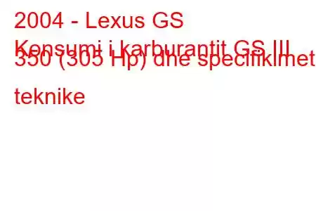 2004 - Lexus GS
Konsumi i karburantit GS III 350 (305 Hp) dhe specifikimet teknike