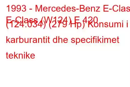 1993 - Mercedes-Benz E-Class
E-Class (W124) E 420 (124.034) (279 Hp) Konsumi i karburantit dhe specifikimet teknike