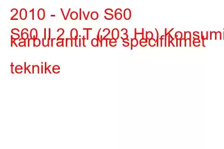 2010 - Volvo S60
S60 II 2.0 T (203 Hp) Konsumi i karburantit dhe specifikimet teknike