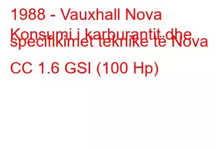 1988 - Vauxhall Nova
Konsumi i karburantit dhe specifikimet teknike të Nova CC 1.6 GSI (100 Hp)