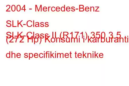 2004 - Mercedes-Benz SLK-Class
SLK-Class II (R171) 350 3.5 (272 Hp) Konsumi i karburantit dhe specifikimet teknike