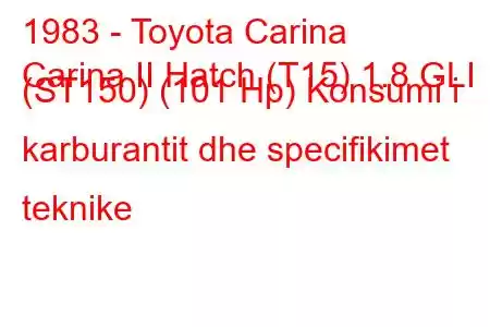 1983 - Toyota Carina
Carina II Hatch (T15) 1.8 GLI (ST150) (101 Hp) Konsumi i karburantit dhe specifikimet teknike