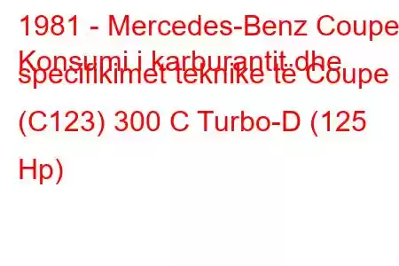 1981 - Mercedes-Benz Coupe
Konsumi i karburantit dhe specifikimet teknike të Coupe (C123) 300 C Turbo-D (125 Hp)