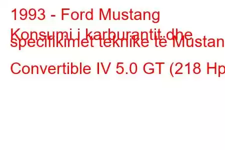 1993 - Ford Mustang
Konsumi i karburantit dhe specifikimet teknike të Mustang Convertible IV 5.0 GT (218 Hp)