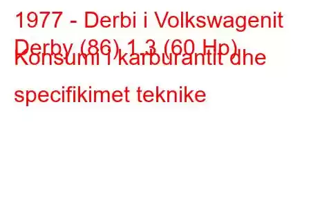 1977 - Derbi i Volkswagenit
Derby (86) 1.3 (60 Hp) Konsumi i karburantit dhe specifikimet teknike