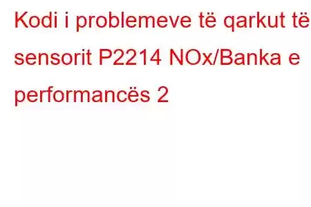 Kodi i problemeve të qarkut të sensorit P2214 NOx/Banka e performancës 2