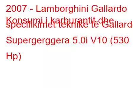 2007 - Lamborghini Gallardo
Konsumi i karburantit dhe specifikimet teknike të Gallardo Supergerggera 5.0i V10 (530 Hp)