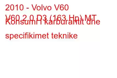 2010 - Volvo V60
V60 2.0 D3 (163 Hp) MT Konsumi i karburantit dhe specifikimet teknike