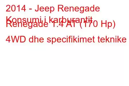 2014 - Jeep Renegade
Konsumi i karburantit Renegade 1.4 AT (170 Hp) 4WD dhe specifikimet teknike