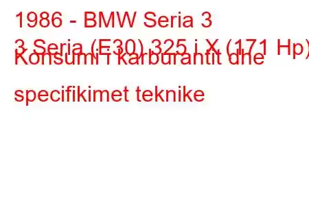 1986 - BMW Seria 3
3 Seria (E30) 325 i X (171 Hp) Konsumi i karburantit dhe specifikimet teknike