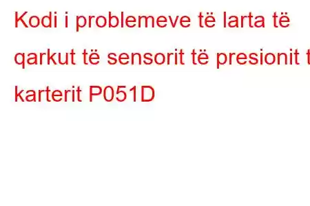 Kodi i problemeve të larta të qarkut të sensorit të presionit të karterit P051D