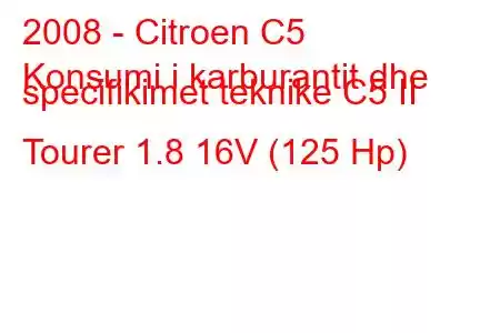 2008 - Citroen C5
Konsumi i karburantit dhe specifikimet teknike C5 II Tourer 1.8 16V (125 Hp)