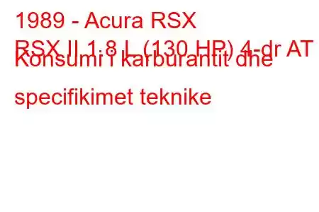 1989 - Acura RSX
RSX II 1.8 L (130 HP) 4-dr AT Konsumi i karburantit dhe specifikimet teknike