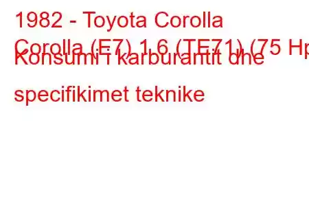 1982 - Toyota Corolla
Corolla (E7) 1.6 (TE71) (75 Hp) Konsumi i karburantit dhe specifikimet teknike