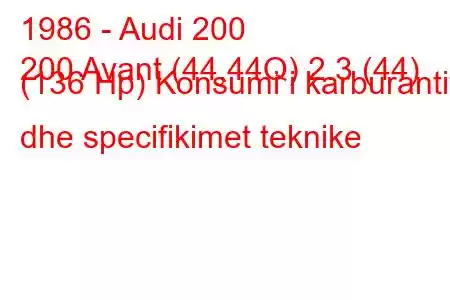 1986 - Audi 200
200 Avant (44,44Q) 2.3 (44) (136 Hp) Konsumi i karburantit dhe specifikimet teknike